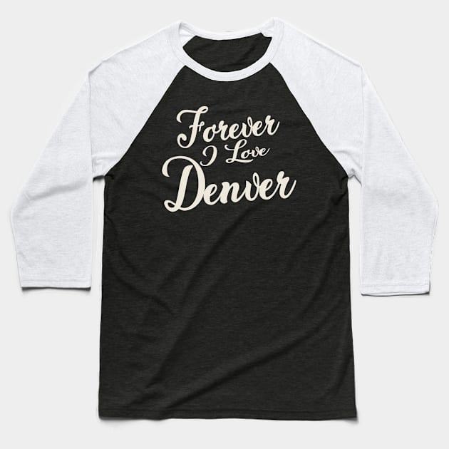 Forever i love Denver Baseball T-Shirt by unremarkable